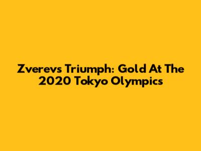 Zverev's Triumph: Gold At The 2020 Tokyo Olympics