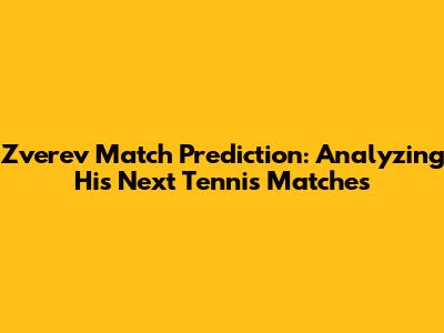 Zverev Match Prediction: Analyzing His Next Tennis Matches