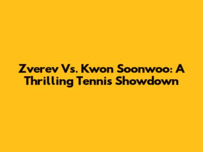 Zverev Vs. Kwon Soonwoo: A Thrilling Tennis Showdown