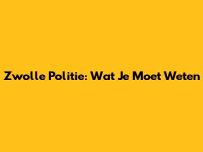 Zwolle Politie: Wat Je Moet Weten